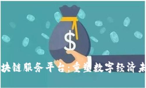 联动优势区块链服务平台：重塑数字经济未来的新动力