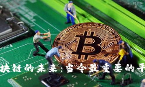 探索区块链的未来：当今最重要的平台解析