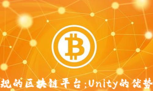 
探索国内正规的区块链平台：Unity的优势与应用前景