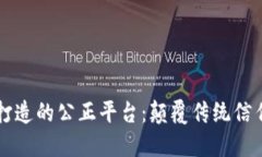 区块链打造的公正平台：颠覆传统信任的未来