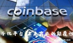 区块链电子化平台：未来商业的颠覆性解决方案