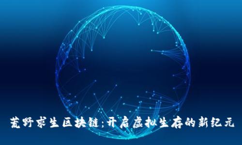 荒野求生区块链：开启虚拟生存的新纪元