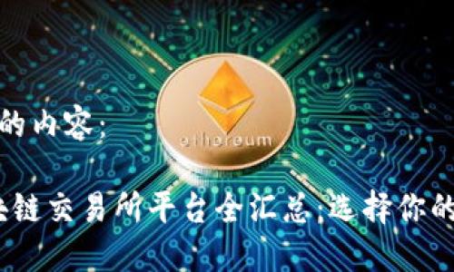 以下是您请求的内容：

2023年度区块链交易所平台全汇总：选择你的加密投资之路