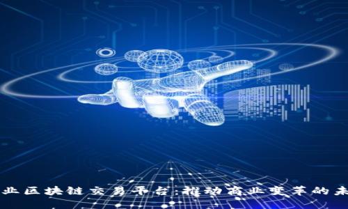 解码企业区块链交易平台：推动商业变革的未来技术