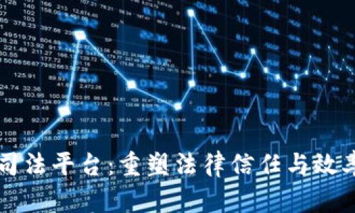 区块链司法平台：重塑法律信任与效率的未来