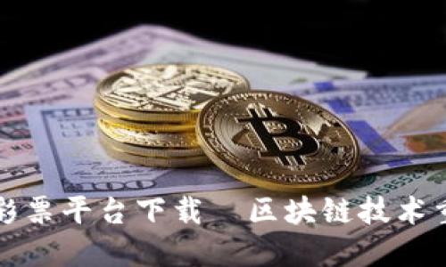 欧洲区块链彩票平台下载—区块链技术重塑博彩行业