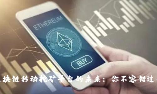 探索区块链移动挖矿平台的未来: 你不容错过的选择