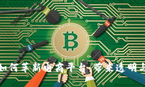 : 区块链技术如何革新电商平台：带来透明与信任的新未来
