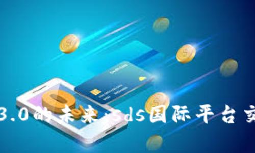 揭开区块链3.0的未来：sds国际平台交易深度解析