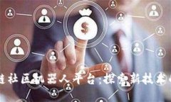 区块链社区机器人平台：探索新技术的未来