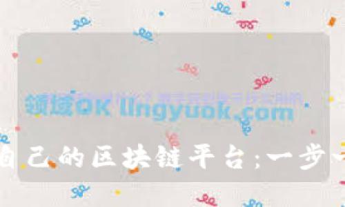 如何创建自己的区块链平台：一步一步的指南