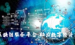 南昌区块链服务平台：助力数字经济新未来