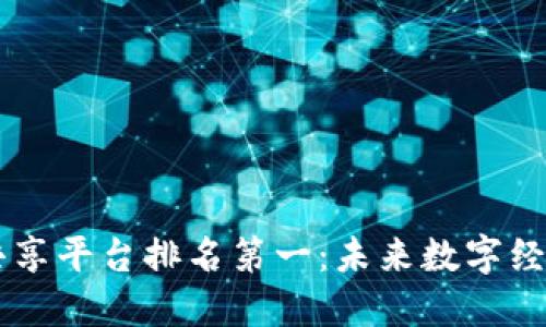 区块链共享平台排名第一：未来数字经济的新星