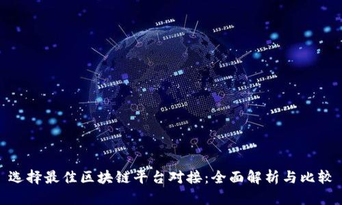 选择最佳区块链平台对接：全面解析与比较