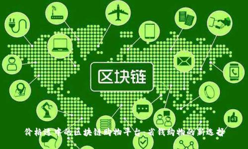 价格适中的区块链购物平台：省钱购物的新选择