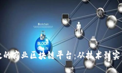 如何构建高效的商业区块链平台：从技术到实践的全面指南