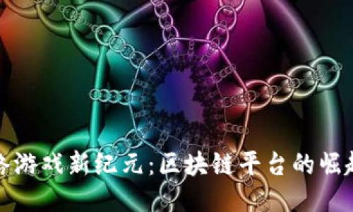 探索网络游戏新纪元：区块链平台的崛起与未来