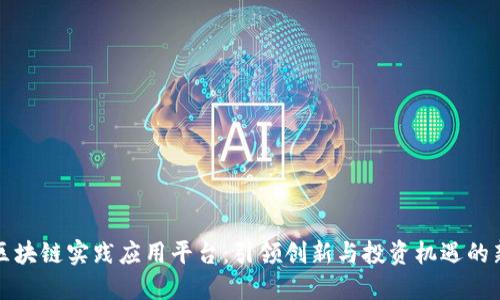 探索区块链实践应用平台：引领创新与投资机遇的新纪元