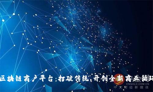 区块链商户平台：打破传统，开创全新商业循环