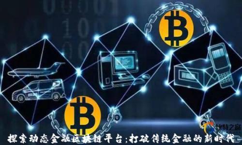 
探索动态金融区块链平台：打破传统金融的新时代