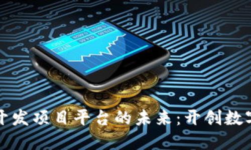 揭秘区块链开发项目平台的未来：开创数字经济新纪元