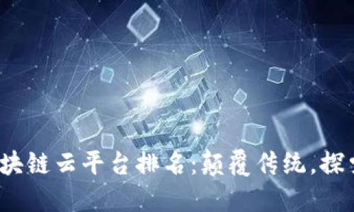 2023年区块链云平台排名：颠覆传统，探索数字未来