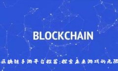 韩国区块链手游平台推荐：探索未来游戏的无限