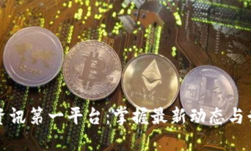区块链资讯第一平台：掌握最新动态与行业趋势