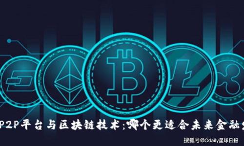 探索P2P平台与区块链技术：哪个更适合未来金融发展？