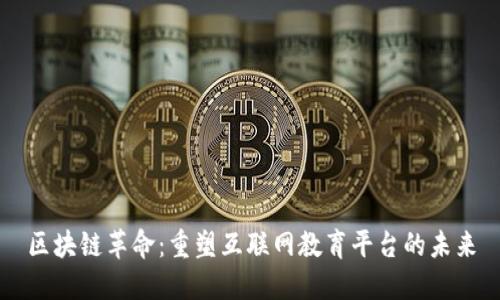 区块链革命：重塑互联网教育平台的未来