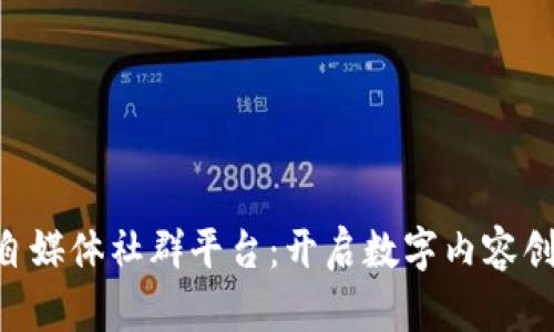 区块链APP自媒体社群平台：开启数字内容创作的新时代
