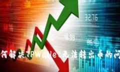 如何解决TPWallet无法转出币的问题