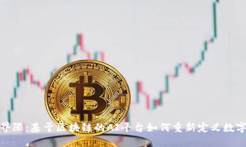 打破界限：基于区块链的AI平台如何重新定义数字经济