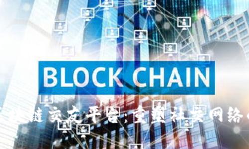 加密区块链交友平台：重塑社交网络的未来