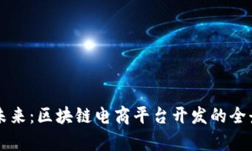 构建未来：区块链电商平台开发的全景解析