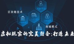 区块链与虚拟现实的完美结合：打造未来的VR平台