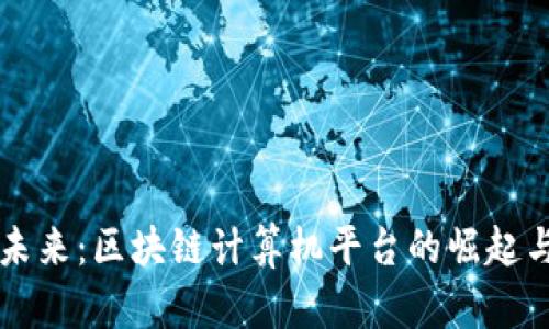颠覆未来：区块链计算机平台的崛起与应用