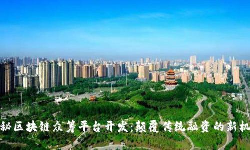揭秘区块链众筹平台开发:颠覆传统融资的新机遇