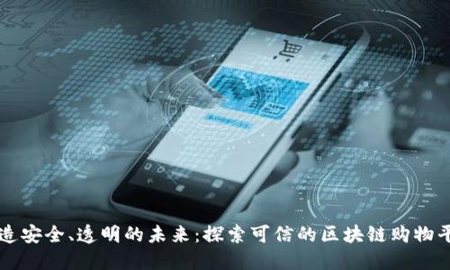 打造安全、透明的未来：探索可信的区块链购物平台