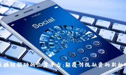 区块链驱动的众筹平台：颠覆传统融资的新机遇