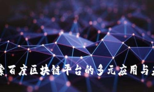 深入探索百度区块链平台的多元应用与未来潜力