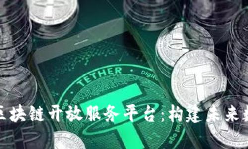 全面解析飞络区块链开放服务平台：构建未来数字经济的基石