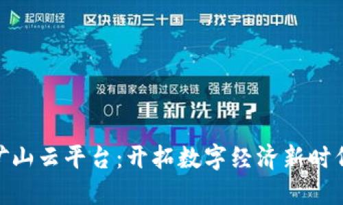 探索区块链矿山云平台：开拓数字经济新时代的矿业革命