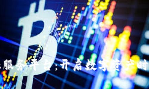 区块链金融服务平台：开启数字资产时代的新机遇