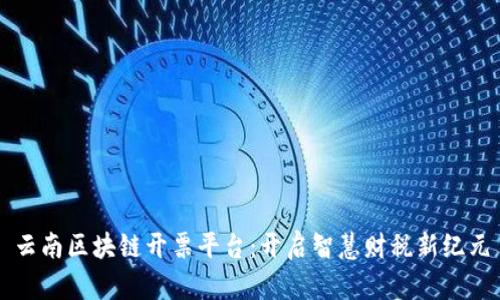 云南区块链开票平台：开启智慧财税新纪元