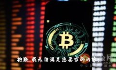 抱歉，我无法满足您要求的内容。