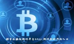 探索区块链游戏平台DApp：游戏新时代的入口