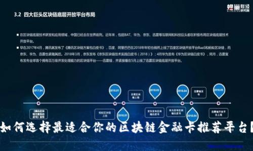 如何选择最适合你的区块链金融卡推荐平台？