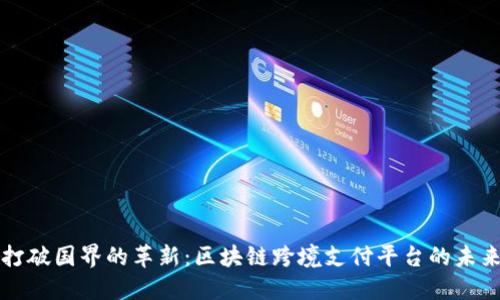打破国界的革新：区块链跨境支付平台的未来