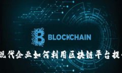 解密区块链：现代企业如何利用区块链平台提升